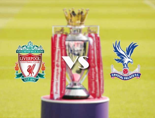 Soi kèo tỉ số Liverpool vs Crystal Palace, 23/05/2021 – Ngoại Hạng Anh