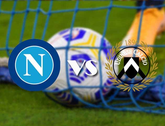 Soi kèo tỉ số Napoli vs Udinese, 12/05/2021 – VĐQG Ý [Serie A]