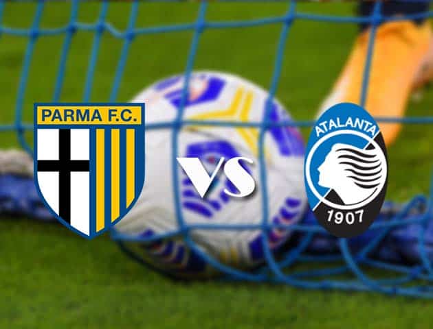 Soi kèo nhà cái Parma vs Atalanta, 09/05/2021 - VĐQG Ý [Serie A]