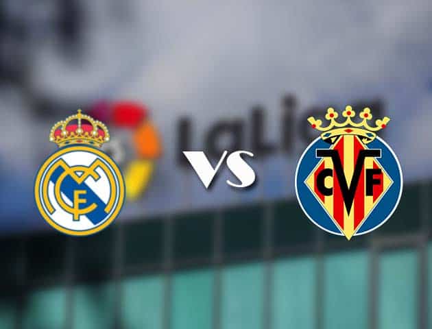 Soi kèo tỉ số Real Madrid vs Villarreal, 23/05/2021 – VĐQG Tây Ban Nha