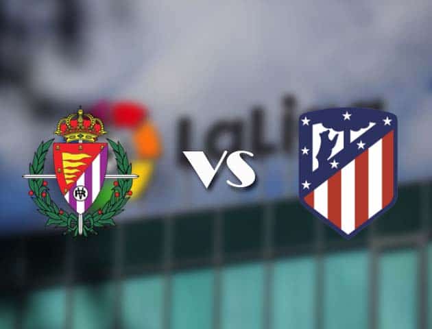 Soi kèo tỉ số Valladolid vs Atl. Madrid, 23/05/2021 – VĐQG Tây Ban Nha