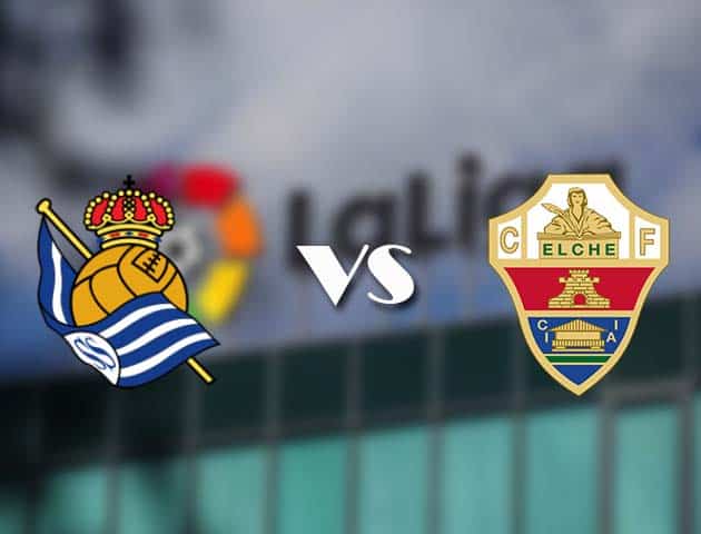 Soi kèo tỉ số Real Sociedad vs Elche, 08/05/2021 – VĐQG Tây Ban Nha