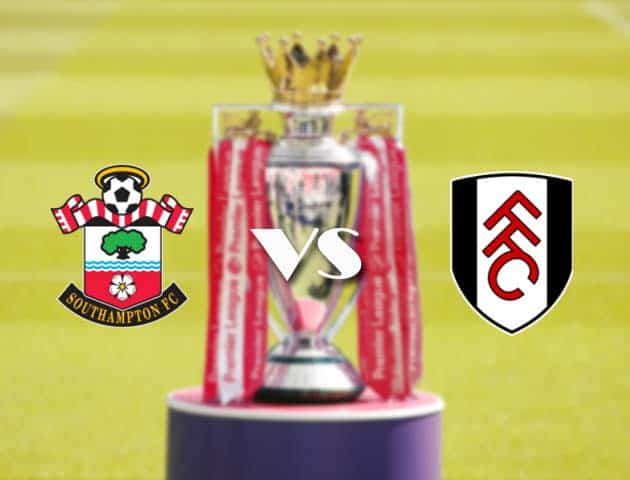 Soi kèo tỉ số Southampton vs Fulham, 15/05/2021 – Ngoại Hạng Anh