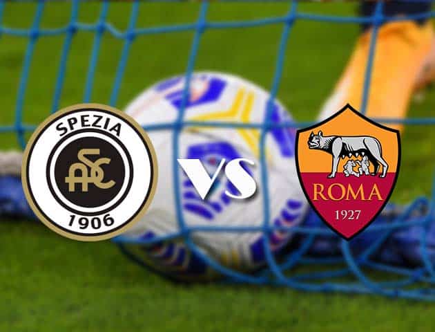 Soi kèo tỉ số Spezia vs AS Roma, 23/05/2021 – VĐQG Ý [Serie A]