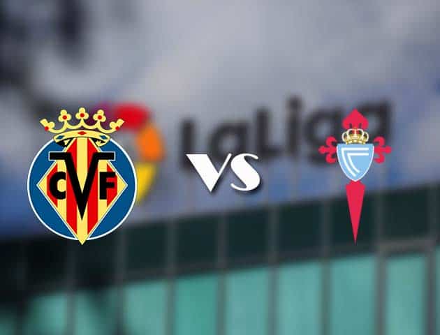 Soi kèo tỉ số Villarreal vs Celta Vigo, 09/05/2021 – VĐQG Tây Ban Nha