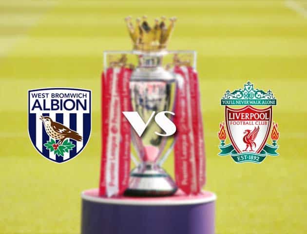 Soi kèo tỉ số West Brom vs Liverpool, 16/05/2021 – Ngoại Hạng Anh