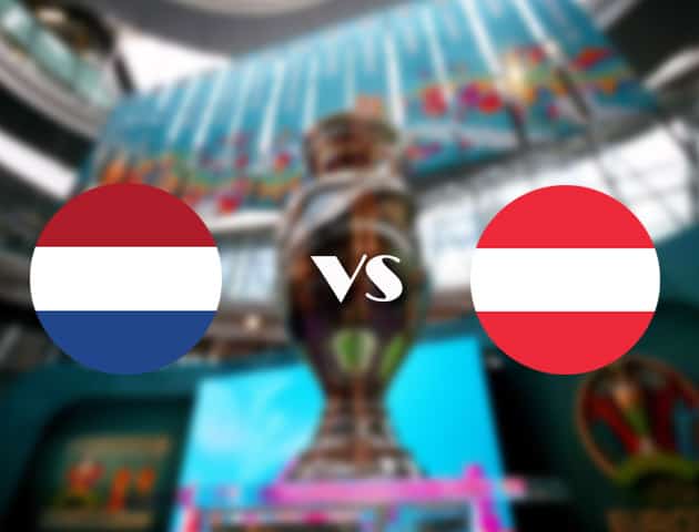 Soi kèo tỉ số Hà Lan vs Áo, 18/06/2021 – Giải vô địch bóng đá châu Âu