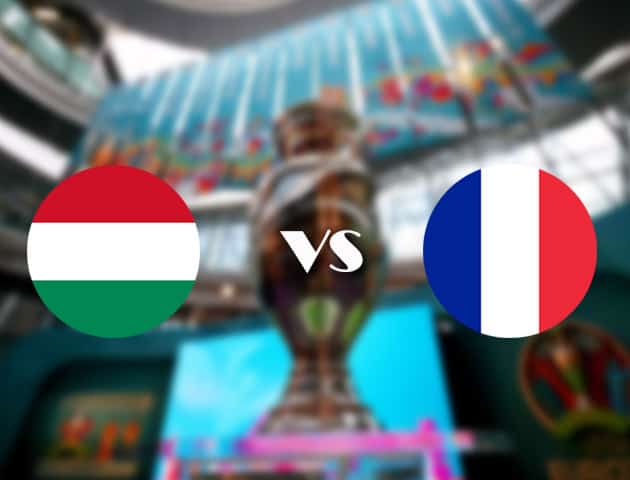 Soi kèo tỉ số Hungary vs Pháp, 19/06/2021 – Giải vô địch bóng đá châu Âu