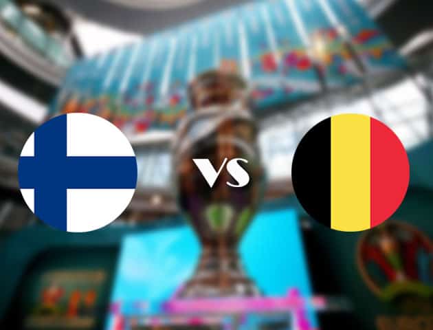 Soi kèo tỉ số Phần Lan vs Bỉ, 22/06/2021 – Giải vô địch bóng đá châu Âu