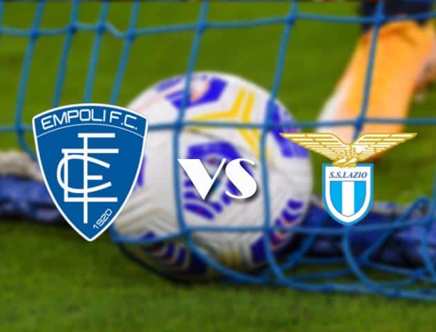 Soi kèo tỉ số Empoli vs Lazio, 22/08/2021 – VĐQG Ý [Serie A]