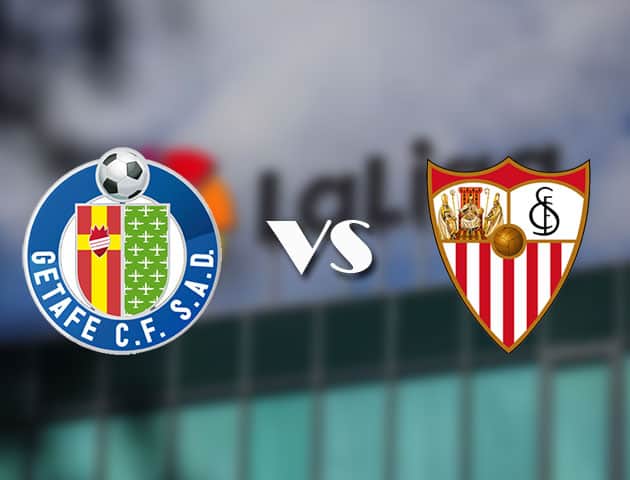 Soi kèo tỉ số Getafe vs Sevilla, 24/08/2021 – VĐQG Tây Ban Nha