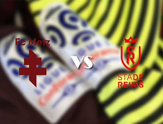 Soi kèo tỉ số Metz vs Reims, 22/08/2021 – VĐQG Pháp [Ligue 1]