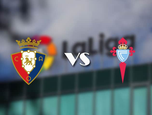 Soi kèo tỉ số Osasuna vs Celta Vigo, 24/08/2021 – VĐQG Tây Ban Nha