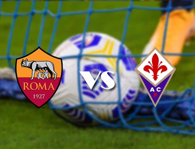 Soi kèo tỉ số AS Roma vs Fiorentina, 23/08/2021 – VĐQG Ý [Serie A]