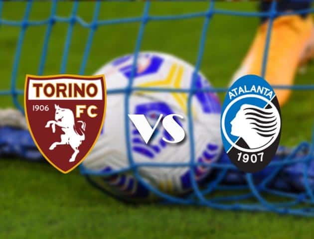 Soi kèo tỉ số Torino vs Atalanta, 22/08/2021 – VĐQG Ý [Serie A]